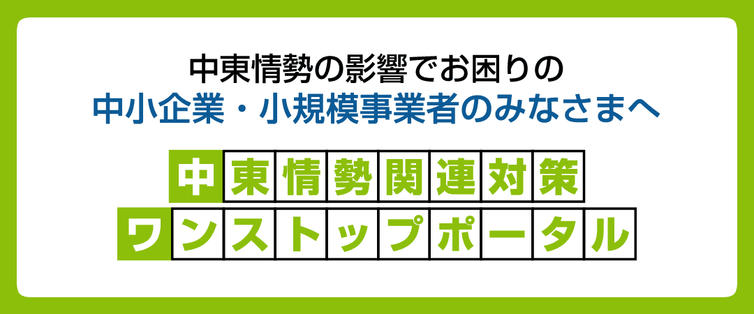 中東情勢の影響でお困りの中小企業・小規模事業者のみなさまへ-中東情勢関連対策ワンストップポータル-